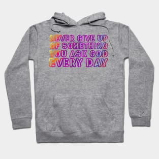 Never give up on something you ask God for every day. Hoodie